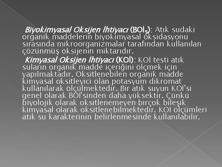 Biyokimyasal Oksijen İhtiyacı (BOİ 5): Atık sudaki organik maddelerin biyokimyasal oksidasyonu sırasında mikroorganizmalar tarafından