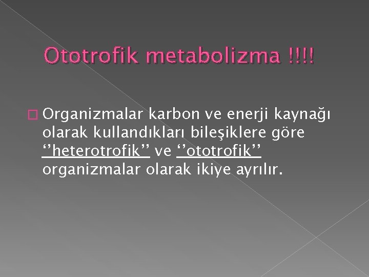 Ototrofik metabolizma !!!! � Organizmalar karbon ve enerji kaynağı olarak kullandıkları bileşiklere göre ‘’heterotrofik’’ Ototrofik metabolizma !!!! � Organizmalar karbon ve enerji kaynağı olarak kullandıkları bileşiklere göre ‘’heterotrofik’’