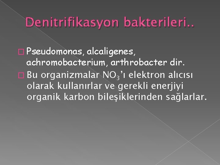 Denitrifikasyon bakterileri. . � Pseudomonas, alcaligenes, achromobacterium, arthrobacter dir. � Bu organizmalar NO 3’ı