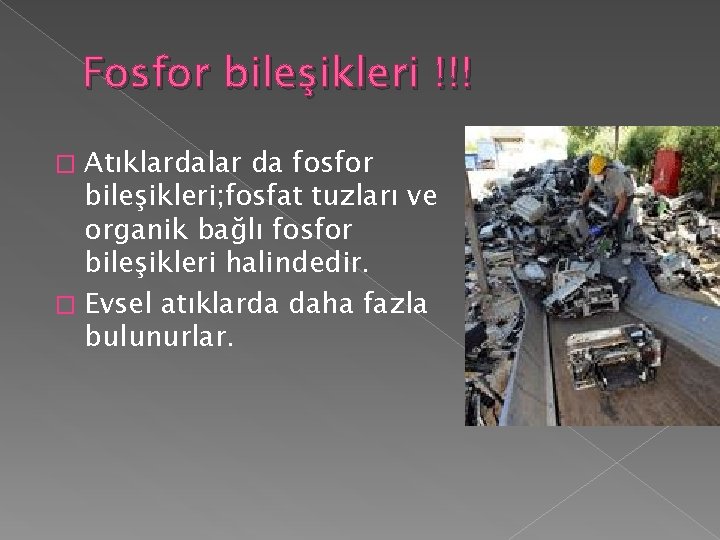 Fosfor bileşikleri !!! Atıklardalar da fosfor bileşikleri; fosfat tuzları ve organik bağlı fosfor bileşikleri