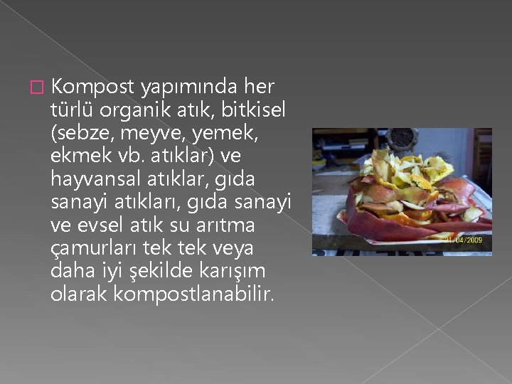 � Kompost yapımında her türlü organik atık, bitkisel (sebze, meyve, yemek, ekmek vb. atıklar) � Kompost yapımında her türlü organik atık, bitkisel (sebze, meyve, yemek, ekmek vb. atıklar)