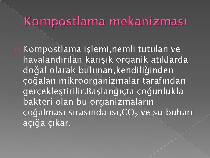 Kompostlama mekanizması � Kompostlama işlemi, nemli tutulan ve havalandırılan karışık organik atıklarda doğal olarak Kompostlama mekanizması � Kompostlama işlemi, nemli tutulan ve havalandırılan karışık organik atıklarda doğal olarak