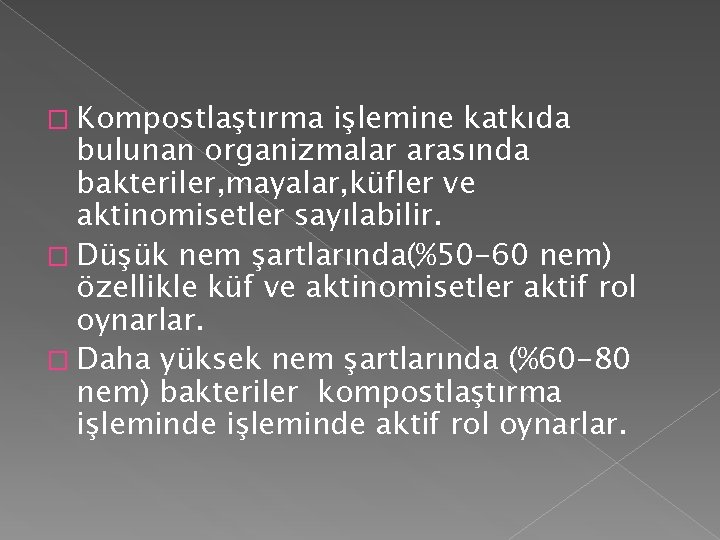 � Kompostlaştırma işlemine katkıda bulunan organizmalar arasında bakteriler, mayalar, küfler ve aktinomisetler sayılabilir. �