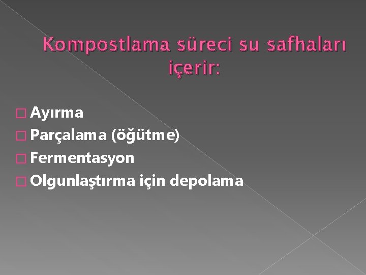 Kompostlama süreci su safhaları içerir: � Ayırma � Parçalama (öğütme) � Fermentasyon � Olgunlaştırma