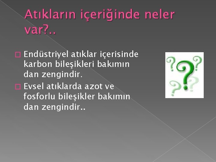Atıkların içeriğinde neler var? . . Endüstriyel atıklar içerisinde karbon bileşikleri bakımın dan zengindir. Atıkların içeriğinde neler var? . . Endüstriyel atıklar içerisinde karbon bileşikleri bakımın dan zengindir.