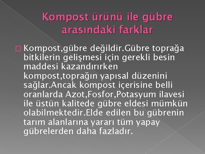 Kompost ürünü ile gübre arasındaki farklar � Kompost, gübre değildir. Gübre toprağa bitkilerin gelişmesi Kompost ürünü ile gübre arasındaki farklar � Kompost, gübre değildir. Gübre toprağa bitkilerin gelişmesi
