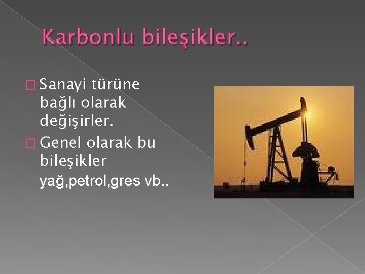 Karbonlu bileşikler. . � Sanayi türüne bağlı olarak değişirler. � Genel olarak bu bileşikler