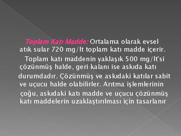 Toplam Katı Madde: Ortalama olarak evsel atık sular 720 mg/lt toplam katı madde içerir.