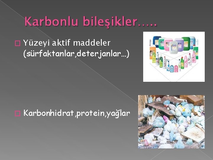 Karbonlu bileşikler…. . � Yüzeyi aktif maddeler (sürfaktanlar, deterjanlar…) � Karbonhidrat, protein, yağlar 