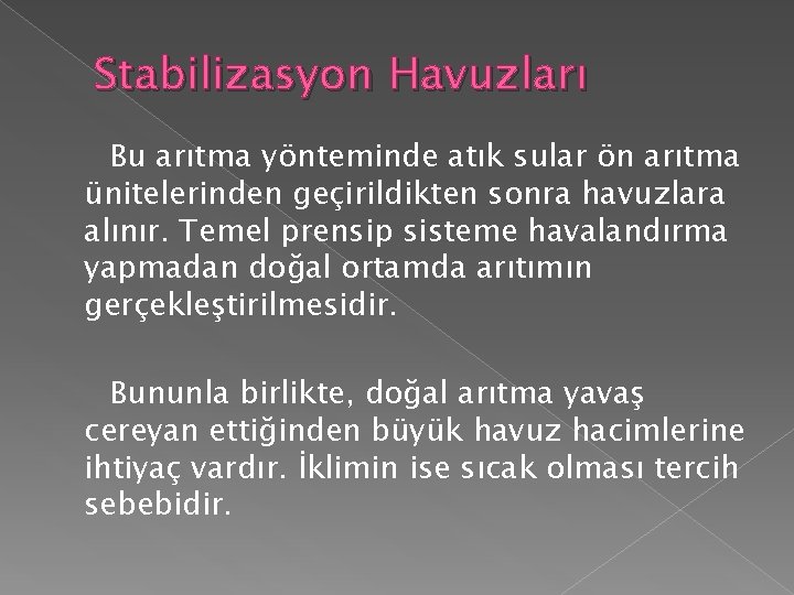 Stabilizasyon Havuzları Bu arıtma yönteminde atık sular ön arıtma ünitelerinden geçirildikten sonra havuzlara alınır. Stabilizasyon Havuzları Bu arıtma yönteminde atık sular ön arıtma ünitelerinden geçirildikten sonra havuzlara alınır.