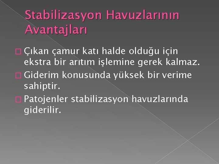 Stabilizasyon Havuzlarının Avantajları � Çıkan çamur katı halde olduğu için ekstra bir arıtım işlemine