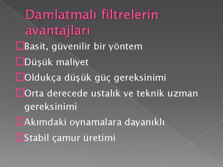 Damlatmalı filtrelerin avantajları �Basit, güvenilir bir yöntem �Düşük maliyet �Oldukça düşük güç gereksinimi �Orta