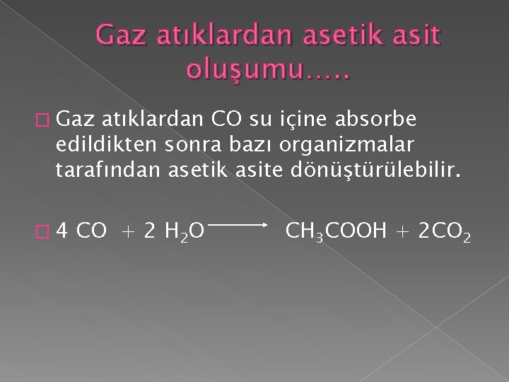 Gaz atıklardan asetik asit oluşumu…. . � Gaz atıklardan CO su içine absorbe edildikten Gaz atıklardan asetik asit oluşumu…. . � Gaz atıklardan CO su içine absorbe edildikten