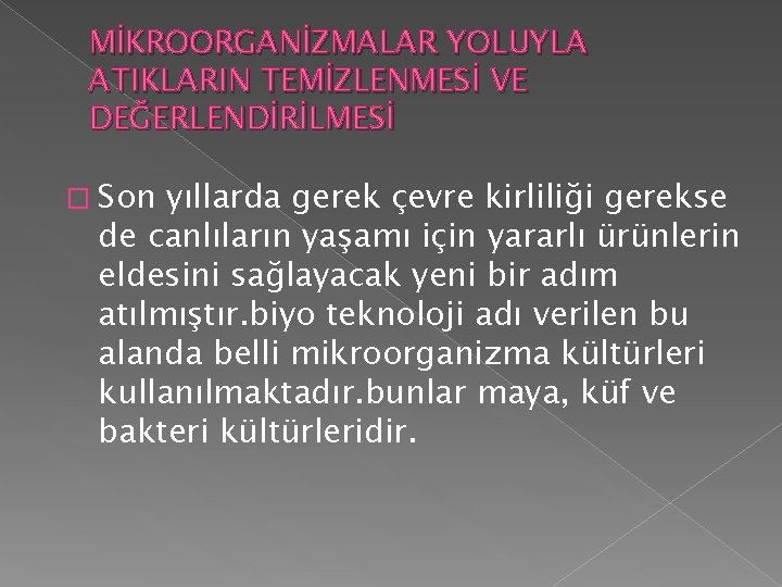 MİKROORGANİZMALAR YOLUYLA ATIKLARIN TEMİZLENMESİ VE DEĞERLENDİRİLMESİ � Son yıllarda gerek çevre kirliliği gerekse de