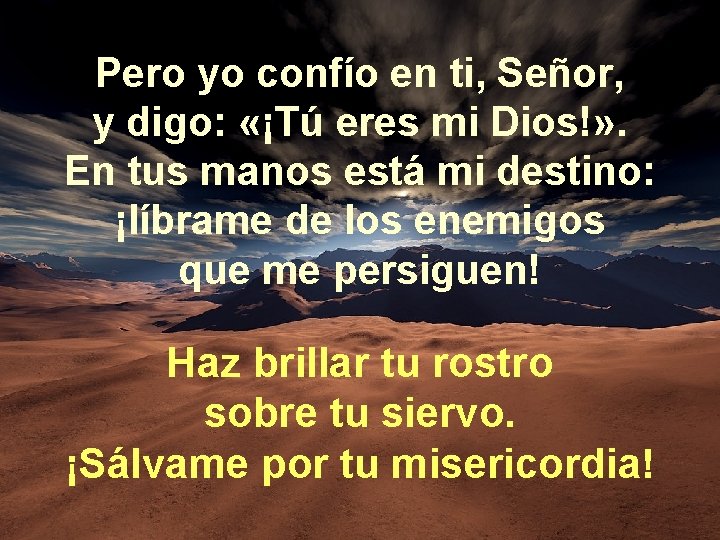 Pero yo confío en ti, Señor, y digo: «¡Tú eres mi Dios!» . En