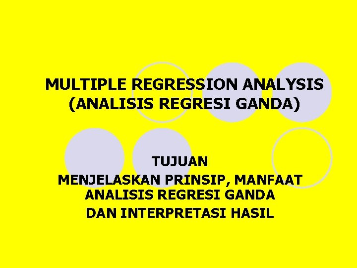 MULTIPLE REGRESSION ANALYSIS (ANALISIS REGRESI GANDA) TUJUAN MENJELASKAN PRINSIP, MANFAAT ANALISIS REGRESI GANDA DAN