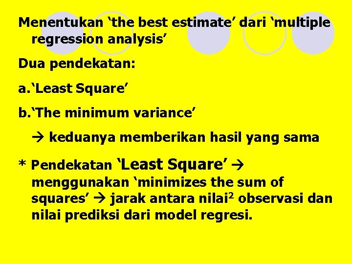 Menentukan ‘the best estimate’ dari ‘multiple regression analysis’ Dua pendekatan: a. ‘Least Square’ b.