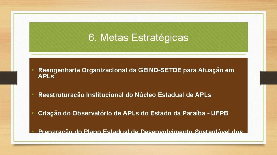 6. Metas Estratégicas • Reengenharia Organizacional da GEIND-SETDE para Atuação em APLs • Reestruturação