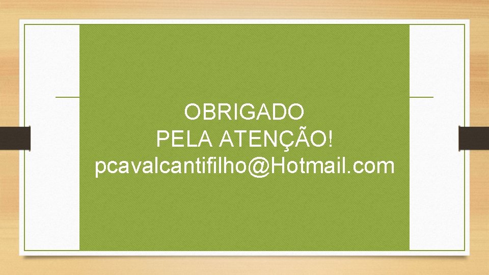 OBRIGADO PELA ATENÇÃO! pcavalcantifilho@Hotmail. com 