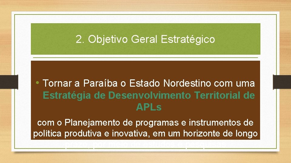 2. Objetivo Geral Estratégico • Tornar a Paraíba o Estado Nordestino com uma Estratégia