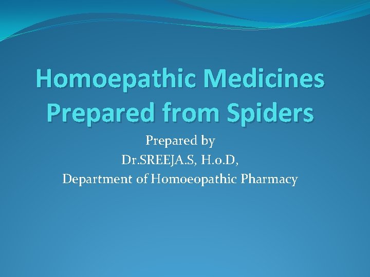 Homoepathic Medicines Prepared from Spiders Prepared by Dr. SREEJA. S, H. o. D, Department