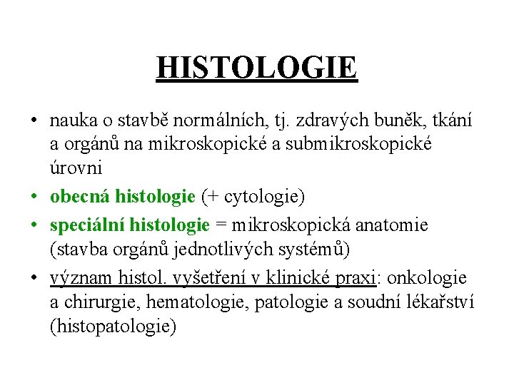 HISTOLOGIE • nauka o stavbě normálních, tj. zdravých buněk, tkání a orgánů na mikroskopické