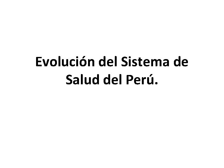 Evolución del Sistema de Salud del Perú. 