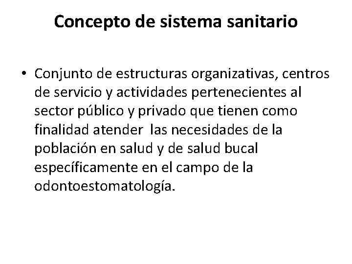 Concepto de sistema sanitario • Conjunto de estructuras organizativas, centros de servicio y actividades