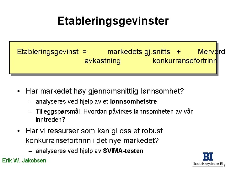Etableringsgevinster Etableringsgevinst = markedets gj. snitts + Merverdi avkastning konkurransefortrinn • Har markedet høy Etableringsgevinster Etableringsgevinst = markedets gj. snitts + Merverdi avkastning konkurransefortrinn • Har markedet høy