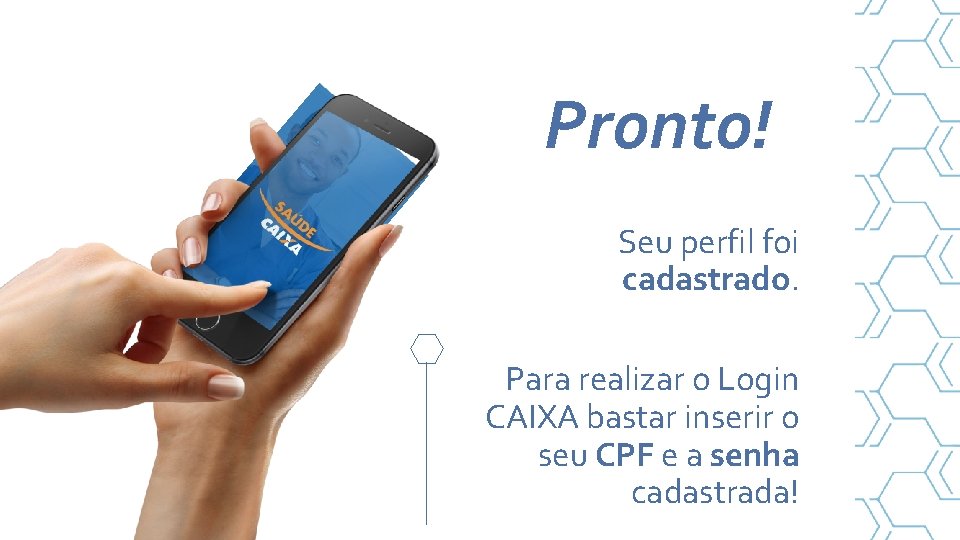 Pronto! Seu perfil foi cadastrado. Para realizar o Login CAIXA bastar inserir o seu