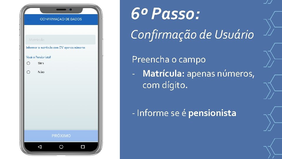6º Passo: Confirmação de Usuário Preencha o campo - Matrícula: apenas números, com dígito.