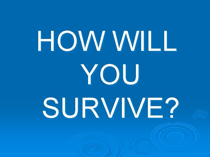 HOW WILL YOU SURVIVE? 