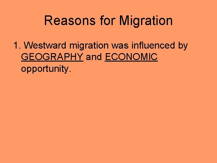 Reasons for Migration 1. Westward migration was influenced by GEOGRAPHY and ECONOMIC opportunity. 