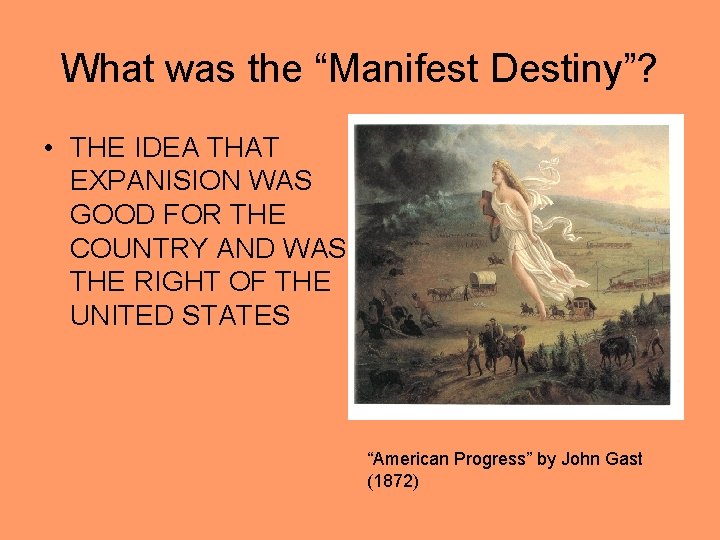 What was the “Manifest Destiny”? • THE IDEA THAT EXPANISION WAS GOOD FOR THE