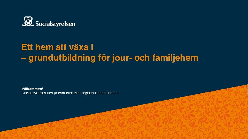 Ett hem att växa i – grundutbildning för jour- och familjehem Välkommen! Socialstyrelsen och