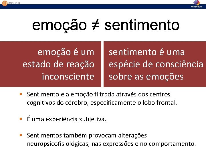 emoção ≠ sentimento emoção é um estado de reação inconsciente sentimento é uma espécie