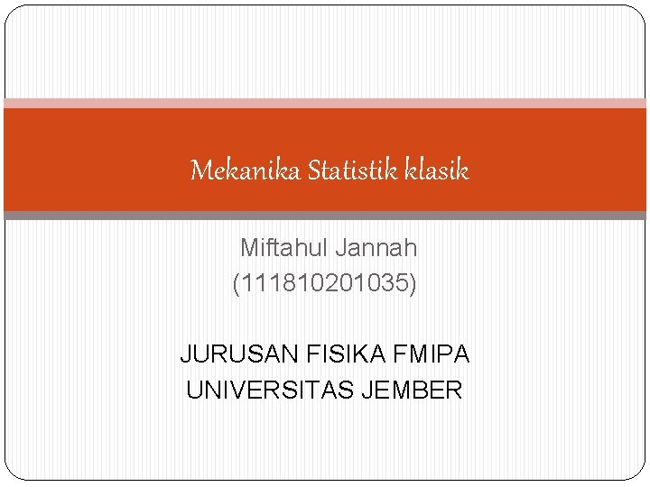 Mekanika Statistik klasik Miftahul Jannah (111810201035) JURUSAN FISIKA FMIPA UNIVERSITAS JEMBER 