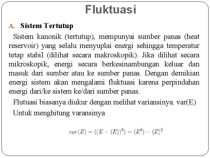 Fluktuasi A. Sistem Tertutup Sistem kanonik (tertutup), mempunyai sumber panas (heat reservoir) yang selalu Fluktuasi A. Sistem Tertutup Sistem kanonik (tertutup), mempunyai sumber panas (heat reservoir) yang selalu
