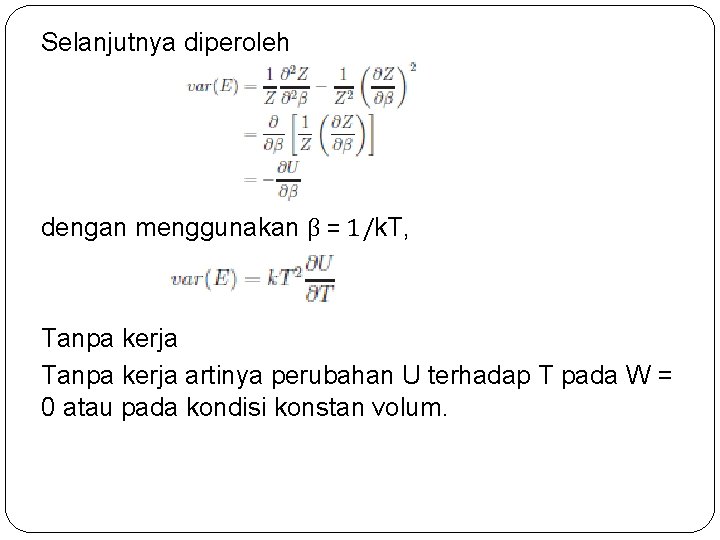 Selanjutnya diperoleh dengan menggunakan β = 1/k. T, Tanpa kerja artinya perubahan U terhadap Selanjutnya diperoleh dengan menggunakan β = 1/k. T, Tanpa kerja artinya perubahan U terhadap