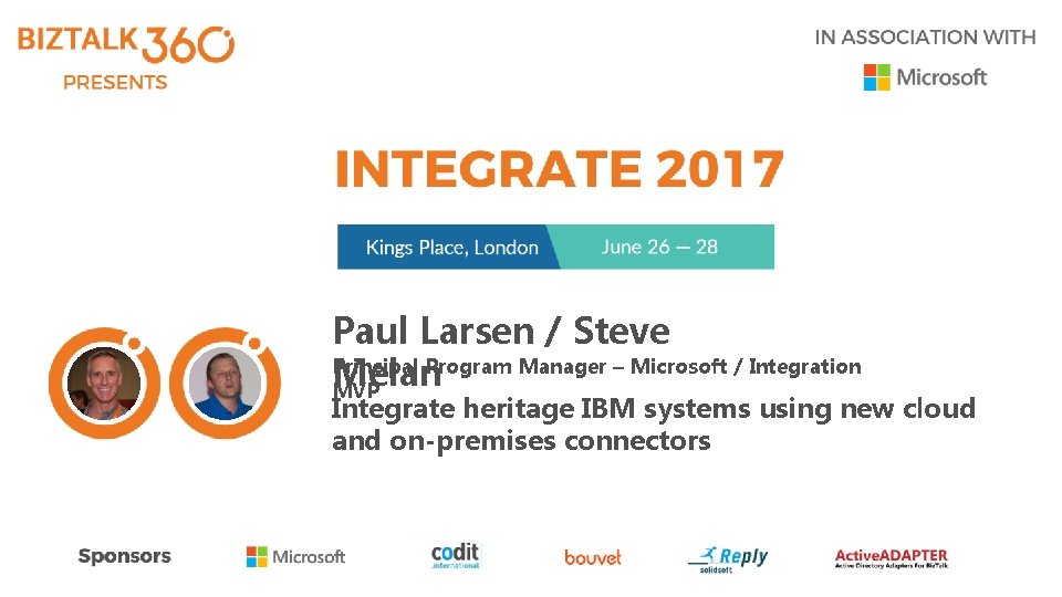 Paul Larsen / Steve Principal Program Manager – Microsoft / Integration Melan MVP Integrate