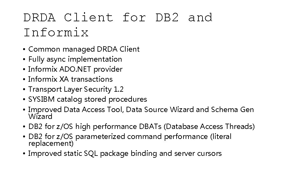 DRDA Client for DB 2 and Informix Common managed DRDA Client Fully async implementation