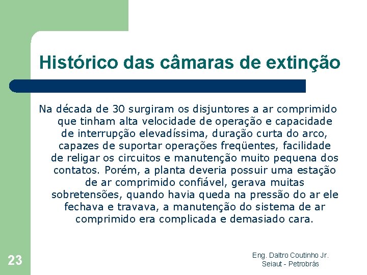 Histórico das câmaras de extinção Na década de 30 surgiram os disjuntores a ar