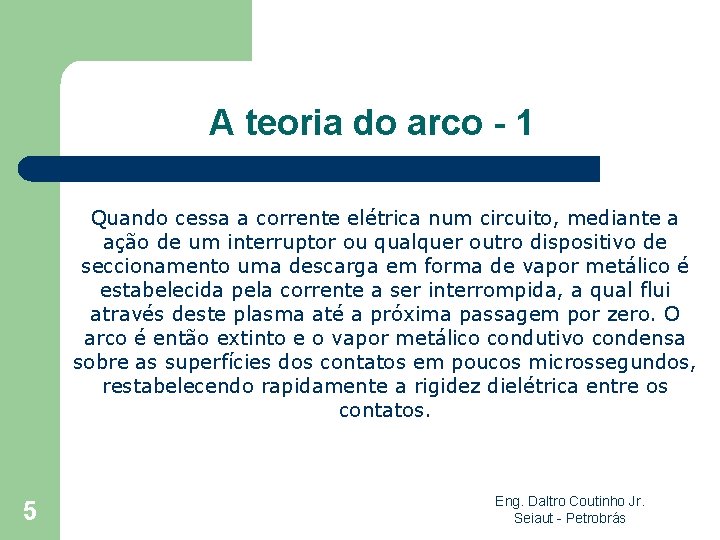 A teoria do arco - 1 Quando cessa a corrente elétrica num circuito, mediante