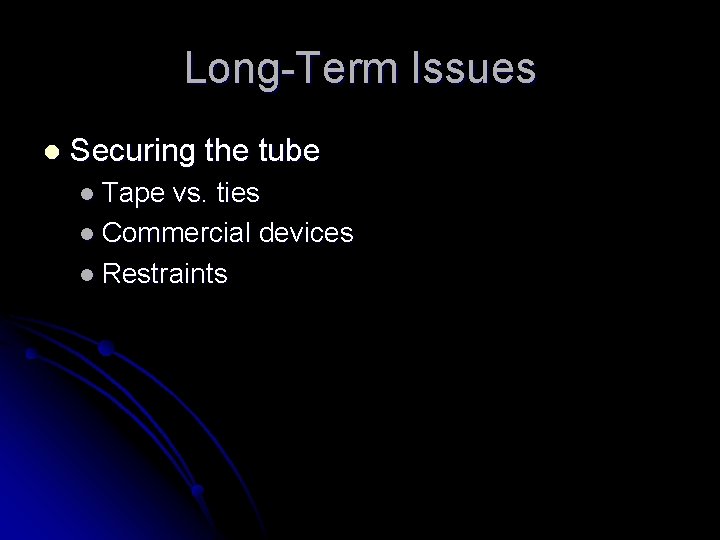 Long-Term Issues l Securing the tube l Tape vs. ties l Commercial devices l Long-Term Issues l Securing the tube l Tape vs. ties l Commercial devices l