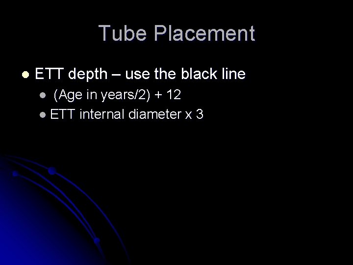 Tube Placement l ETT depth – use the black line (Age in years/2) + Tube Placement l ETT depth – use the black line (Age in years/2) +