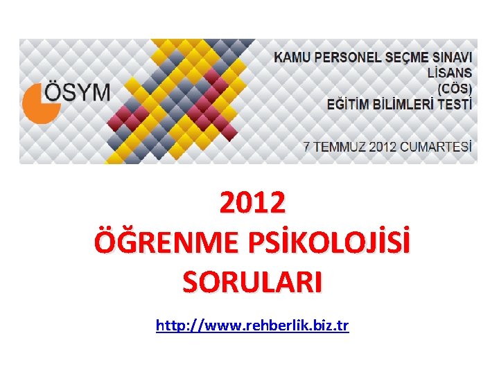 2012 ÖĞRENME PSİKOLOJİSİ SORULARI http: //www. rehberlik. biz. tr 