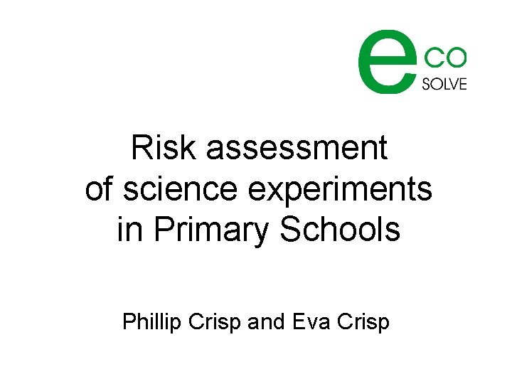 Risk assessment of science experiments in Primary Schools Phillip Crisp and Eva Crisp 