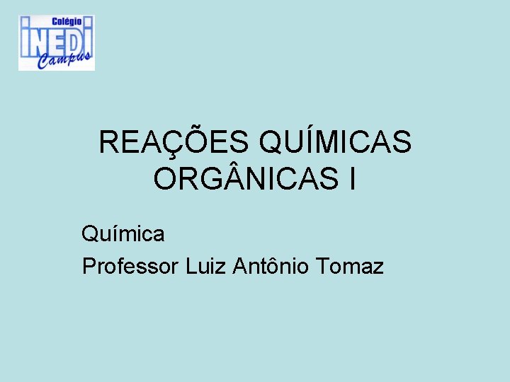 REAÇÕES QUÍMICAS ORG NICAS I Química Professor Luiz Antônio Tomaz 