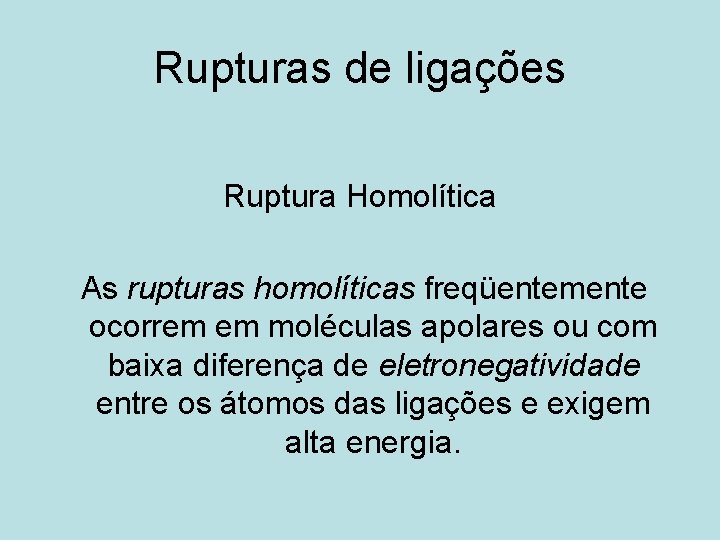 Rupturas de ligações Ruptura Homolítica As rupturas homolíticas freqüentemente ocorrem em moléculas apolares ou