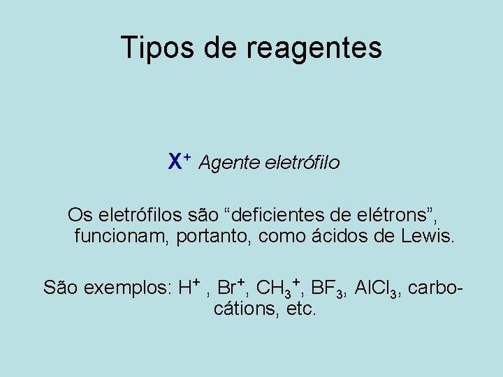 Tipos de reagentes X+ Agente eletrófilo Os eletrófilos são “deficientes de elétrons”, funcionam, portanto,